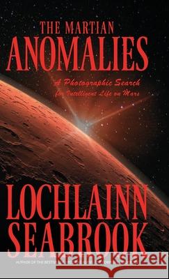 The Martian Anomalies: A Photographic Search for Intelligent Life on Mars Lochlainn Seabrook 9781955351157 Sea Raven Press - książka