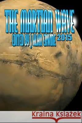 The Martian Wave: 2015 J. Alan Erwine 9780986370519 Nomadic Delirium Press - książka