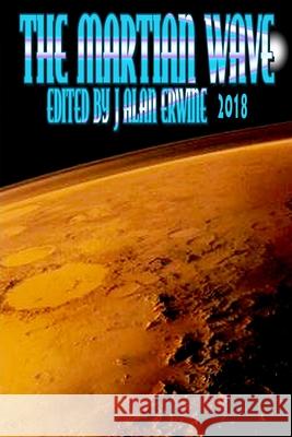 The Martian Wave: 2018 J. Alan Erwine 9781727341805 Createspace Independent Publishing Platform - książka