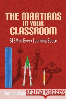 The Martians in your Classroom: STEM in Every Learning Space Rachael Mann Stephen Sandford 9781949791136 Jaquith Creative - książka