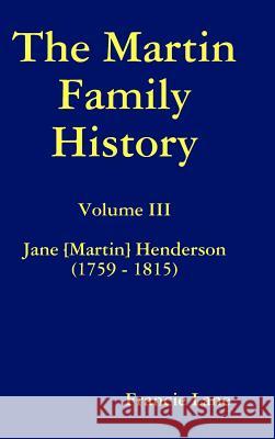 The Martin Family History Volume III Jane [Martin] Henderson (1759 - 1815) Francie Lane 9781329741140 Lulu.com - książka