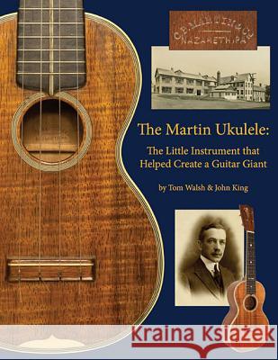 The Martin Ukulele: The Little Instrument That Helped Create a Guitar Giant Thomas Walsh John King Tom Walsh 9781476868790 Hal Leonard Publishing Corporation - książka