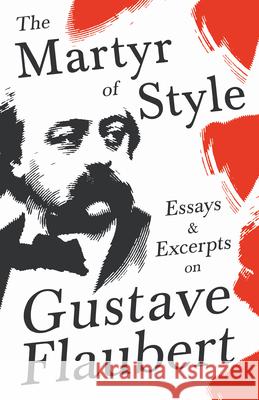 The Martyr of Style - Essays & Excerpts on Gustave Flaubert Various 9781528719759 Read & Co. Books - książka