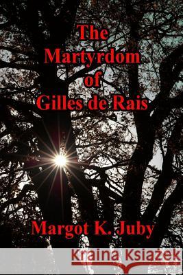 The Martyrdom of Gilles de Rais Margot K. Juby 9781729561355 Createspace Independent Publishing Platform - książka