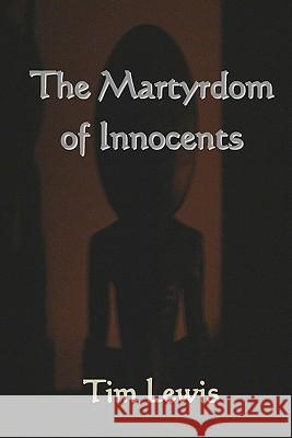 The Martyrdom of Innocents Tim Lewis 9781450583305 Createspace - książka