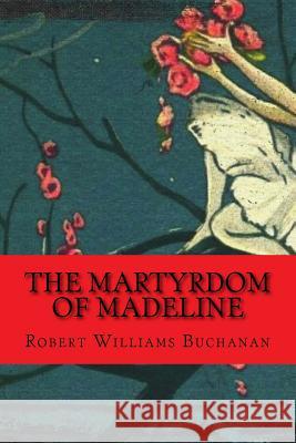 The Martyrdom of Madeline Robert Williams Buchanan 9781721084203 Createspace Independent Publishing Platform - książka