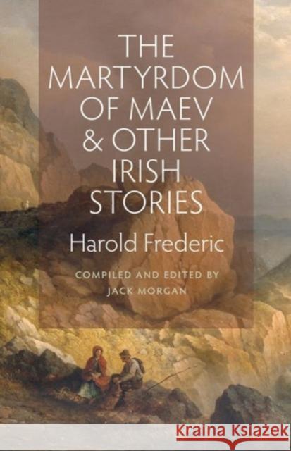 The Martyrdom of Maev and Other Irish Stories Harold Frederic Jack Morgan 9780813227818 Catholic University of America Press - książka