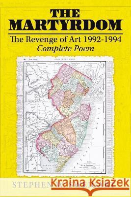 The Martyrdom: The Revenge of Art 1992-1994 Complete Poem Stephen W Sweigart   9781959895701 West Point Print and Media LLC - książka