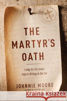 The Martyr's Oath: Living for the Jesus They're Willing to Die for Johnnie Moore 9781496419460 Tyndale House Publishers - książka