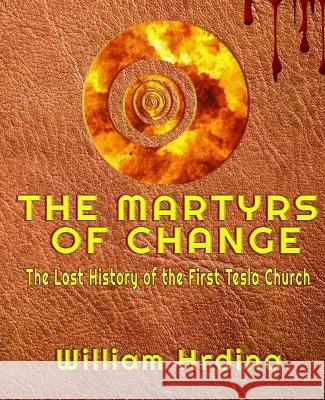 The Martyrs of CHANGE: The Lost History of the First Tesla Church William Hrdina 9781693363863 Independently Published - książka