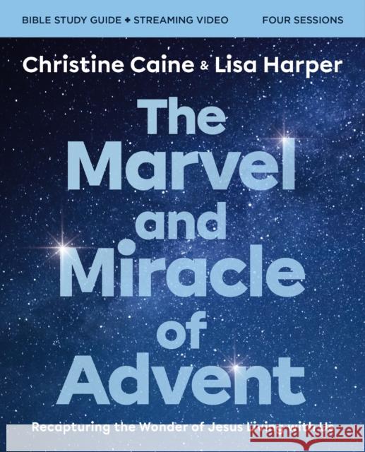 The Marvel and Miracle of Advent Study Guide Plus Streaming Video: Recapturing the Wonder of Jesus Living with Us Lisa Harper Christine Caine 9780310162858 Harperchristian Resources - książka