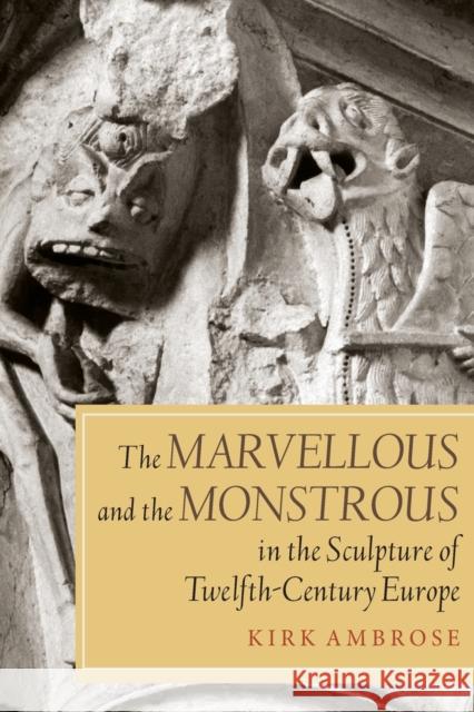 The Marvellous and the Monstrous in the Sculpture of Twelfth-Century Europe Ambrose, Kirk 9781783272426 John Wiley & Sons - książka