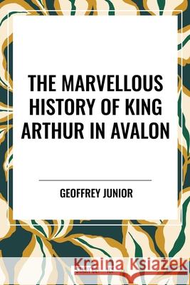 The Marvellous History of King Arthur in Avalon William John Courthope 9798880917853 Start Classics - książka