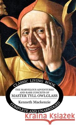 The Marvelous Adventures and Rare Conceits of Master Tyll Owlglass Kenneth MacKenzie 9781761537660 Living Book Press - książka