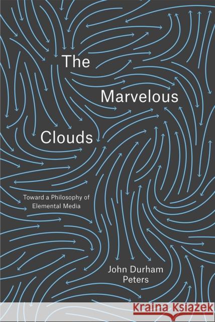 The Marvelous Clouds: Toward a Philosophy of Elemental Media Peters, John Durham 9780226421353 The University of Chicago Press - książka