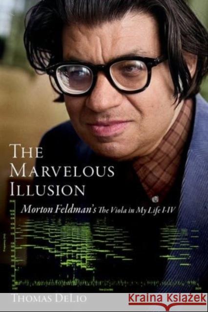 The Marvelous Illusion: Morton Feldman's The Viola in My Life I-IV Thomas (Professor of Music, Professor of Music, The University of Maryland) DeLio 9780197759929 Oxford University Press Inc - książka