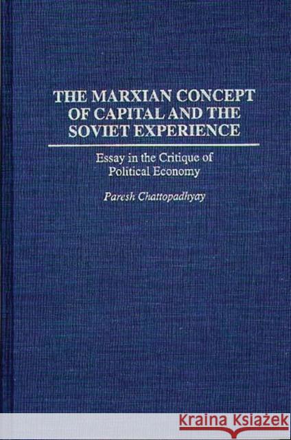The Marxian Concept of Capital and the Soviet Experience: Essay in the Critique of Political Economy Chattopadhyay, Paresh 9780275945305 Praeger Publishers - książka