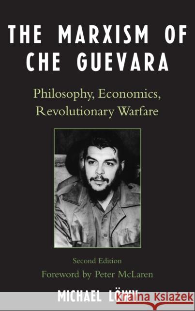 The Marxism of Che Guevara: Philosophy, Economics, Revolutionary Warfare, Second Edition Löwy, Michael 9780742539020 Rowman & Littlefield Publishers - książka