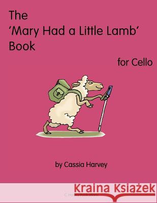 The 'Mary Had a Little Lamb' Book for Cello Cassia Harvey 9781932823660 C. Harvey Publications - książka