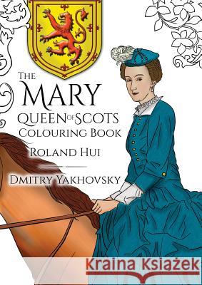 The Mary, Queen of Scots Colouring Book Roland Hui Dmitry Yakhovsky  9788494649875 Madeglobal Publishing - książka