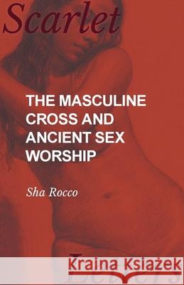 The Masculine Cross and Ancient Sex Worship Sha Rocco 9781473336926 Scarlet Letters - książka