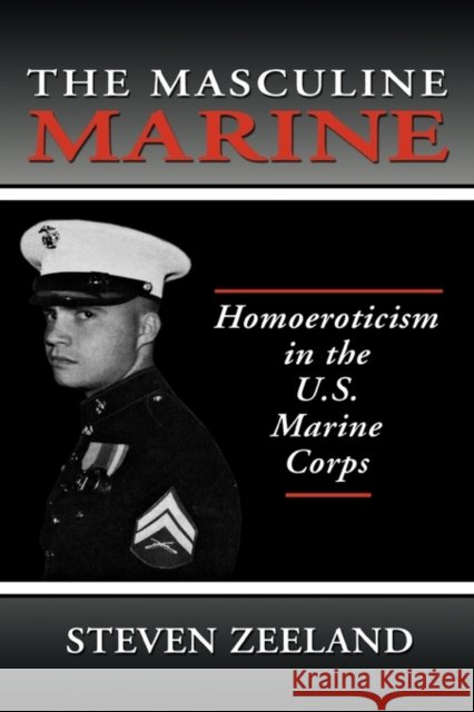 The Masculine Marine : Homoeroticism in the U.S. Marine Corps Steven Zeeland 9781560249825 Haworth Press - książka