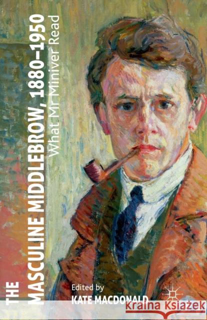 The Masculine Middlebrow, 1880-1950: What Mr. Miniver Read MacDonald, K. 9781349331604 Palgrave Macmillan - książka