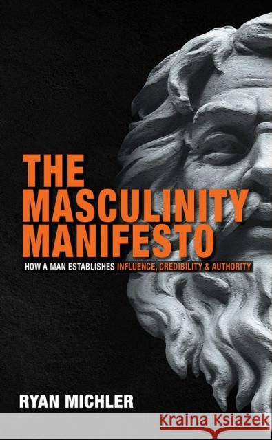 The Masculinity Manifesto: How a Man Establishes Influence, Credibility and Authority Ryan Michler 9781684513314 Salem Books - książka