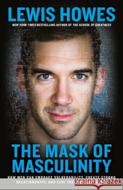 The Mask of Masculinity: How Men Can Embrace Vulnerability, Create Strong Relationships, and Live Their Fullest Lives Lewis Howes 9780593135327 Rodale Books - książka