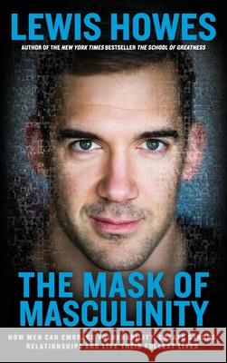 The Mask of Masculinity: How Men Can Embrace Vulnerability, Create Strong Relationships and Live Their Fullest Lives Lewis Howes 9781788171274 Hay House UK Ltd - książka