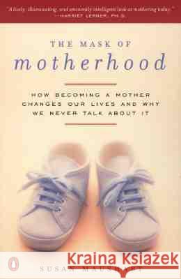 The Mask of Motherhood: How Becoming a Mother Changes Everything and Why We Pretend It Doesn't Susan Maushart 9780140291780 Penguin Books - książka