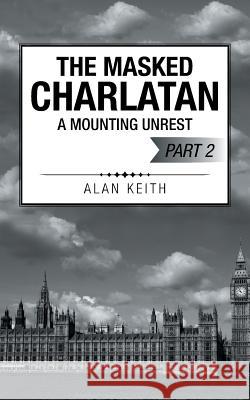 The Masked Charlatan: A Mounting Unrest Alan Keith 9781504938358 Authorhouse - książka