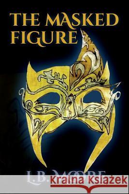 The Masked Figure L. B. Moore 9781502841742 Createspace - książka