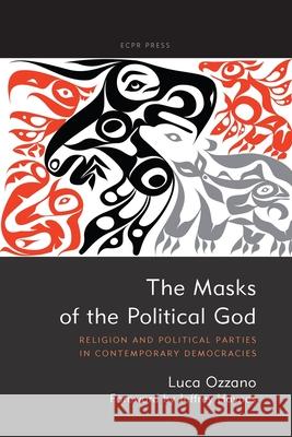 The Masks of the Political God: Religion and Political Parties in Contemporary Democracies Luca Ozzano Jeffrey Haynes 9781910259849 ECPR Press - książka