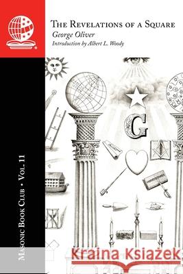 The Masonic Book Club, Vol. 11: The Revelations of a Square George Oliver Albert L. Woody 9781637235539 Westphalia Press - książka