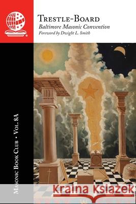 The Masonic Book Club, Vol. 8A: Trestle-Board Baltimore Masonic Convention             Dwight L. Smith 9781637235638 Westphalia Press - książka