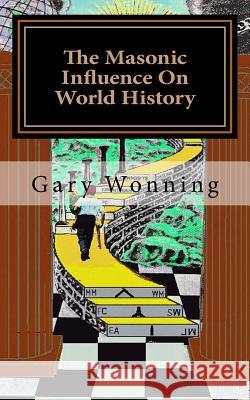 The Masonic Influence On World History Wonning, Gary 9781973808794 Createspace Independent Publishing Platform - książka