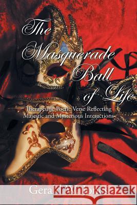 The Masquerade Ball of Life: Therapeutic Poetic Verse Reflecting Majestic and Mysterious Interactions Gerald W Jones 9781524614980 Authorhouse - książka