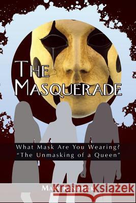 The Masquerade: What Mask Are You Wearing? The Unmasking of a Queen Kendrick, Mary 9781438966885 Authorhouse - książka