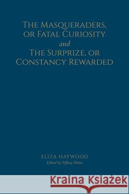 The Masqueraders, or Fatal Curiosity, and the Surprize, or Constancy Rewarded Eliza Haywood Tiffany Potter 9781442647794 University of Toronto Press - książka