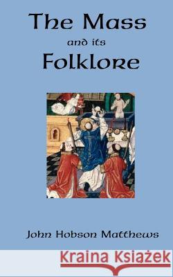 The Mass and its Folklore Matthews, John Hobson 9780978319823 Catholic Authors Press - książka