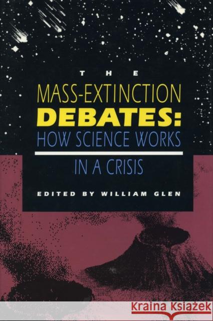 The Mass-Extinction Debates: How Science Works in a Crisis Glen, William 9780804722865 Stanford University Press - książka
