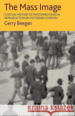 The Mass Image: A Social History of Photomechanical Reproduction in Victorian London Beegan, G. 9780230553279 Palgrave MacMillan - książka