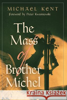 The Mass of Brother Michel Michael Kent, Dr Peter Kwasniewski (University of Cambridge) 9781621382911 Angelico Press - książka