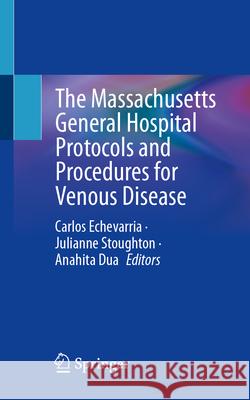 The Massachusetts General Hospital Protocols and Procedures for Venous Disease Carlos Echevarria Julianne Stoughton Anahita Dua 9783032057075 Springer - książka
