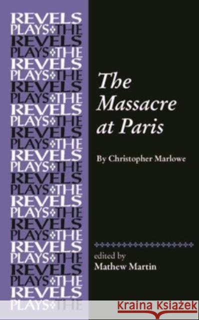 The Massacre at Paris: By Christopher Marlowe Mathew R. Martin 9781526117762 Manchester University Press - książka