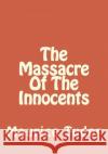 The Massacre Of The Innocents Tudor, Maurice 9781495408564 Createspace