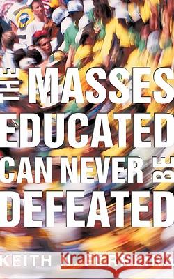 The Masses Educated Can Never Be Defeated Keith N. Ferreira 9781450238465 iUniverse.com - książka