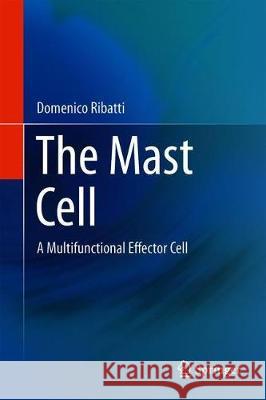 The Mast Cell: A Multifunctional Effector Cell Ribatti, Domenico 9783030241896 Springer - książka