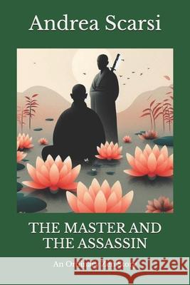 The Master And The Assassin: An Ordinary Zen Story Andrea Scarsi 9781098548773 Independently Published - książka